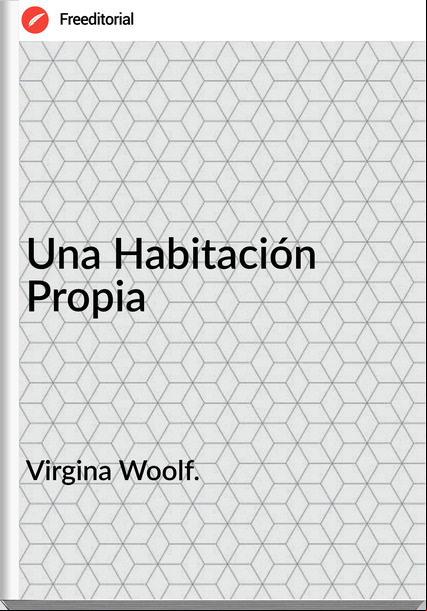 Virgina Woolf. Una Habitación Propia
