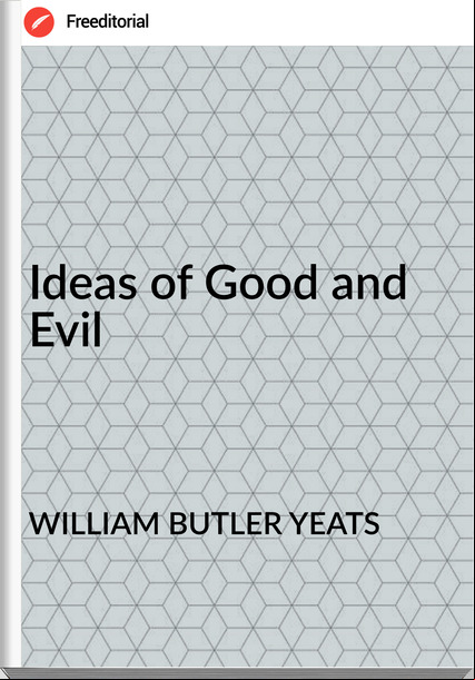 WILLIAM BUTLER YEATS Ideas of Good and Evil