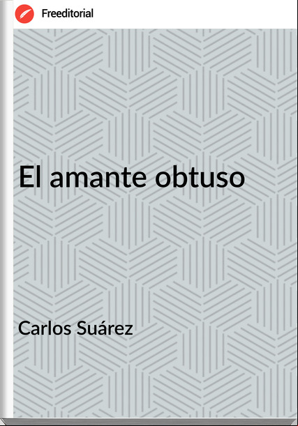 Carlos Suárez - El amante obtuso