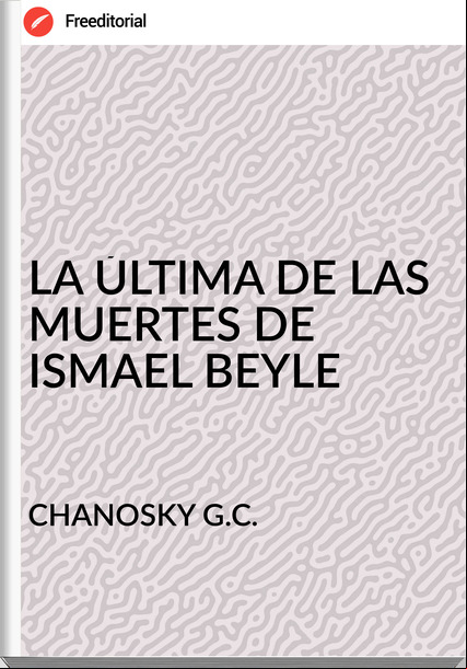 CHANOSKY G.C. - LA ÚLTIMA DE LAS MUERTES DE ISMAEL BEYLE