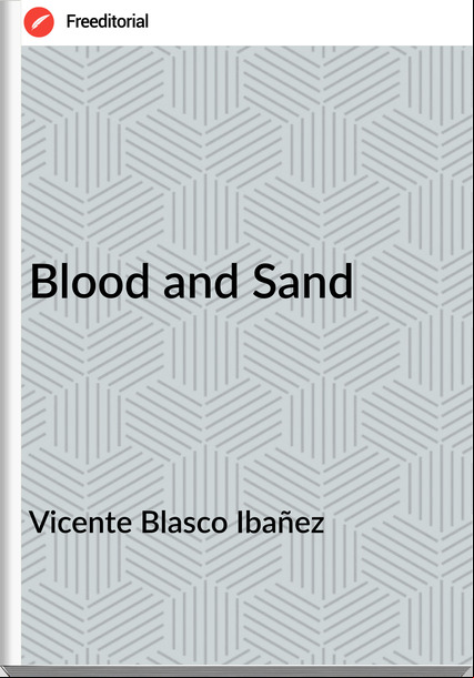 Vicente Blasco Ibañez Blood and Sand