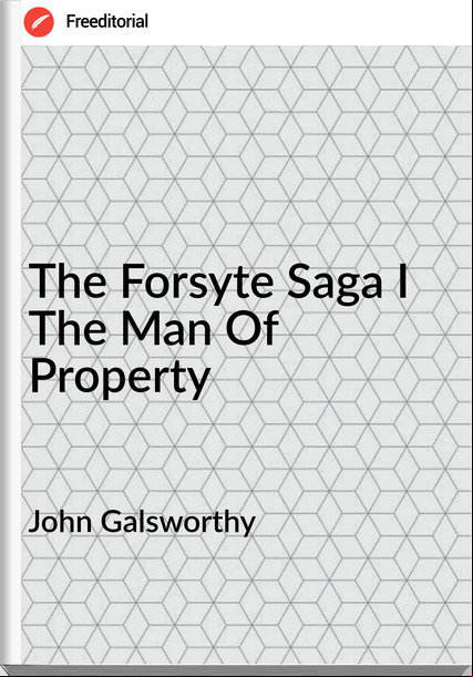 John Galsworthy - The Forsyte Saga I The Man Of Property