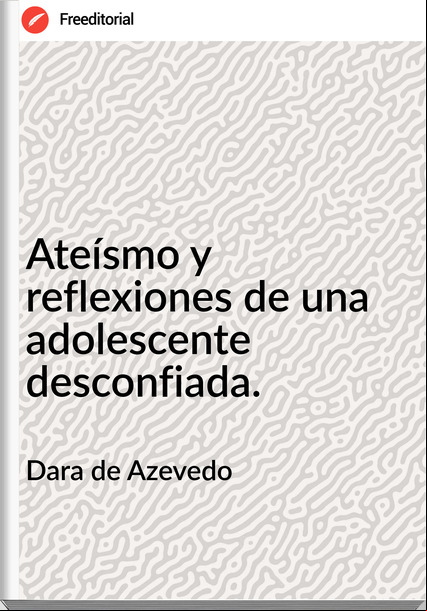 Dara de Azevedo - Ateísmo y reflexiones de una adolescente desconfiada.