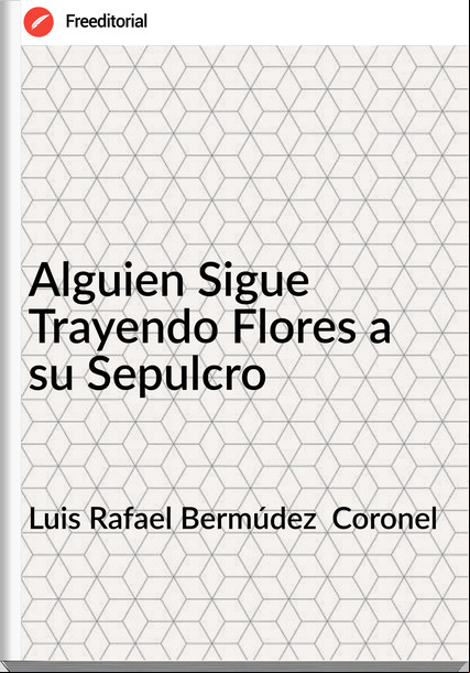 Luis Rafael Bermúdez  Coronel - Alguien Sigue Trayendo Flores a su Sepulcro