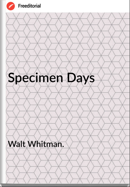 Walt Whitman. Specimen Days