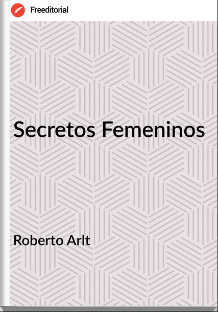 Roberto Arlt Secretos Femeninos