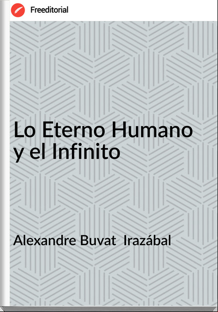 Alexandre Buvat  Irazábal - Lo Eterno Humano y el Infinito