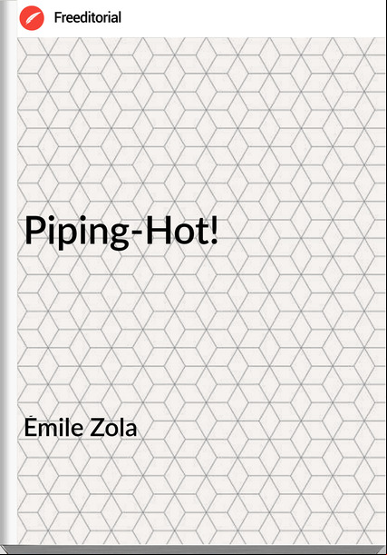 Émile Zola Piping-Hot!