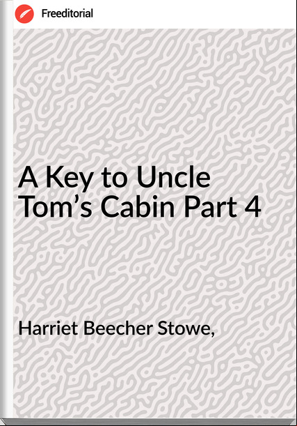 Harriet Beecher Stowe, - A Key to Uncle Tom’s Cabin Part 4