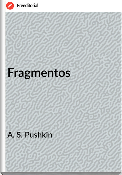 A. S. Pushkin - Fragmentos