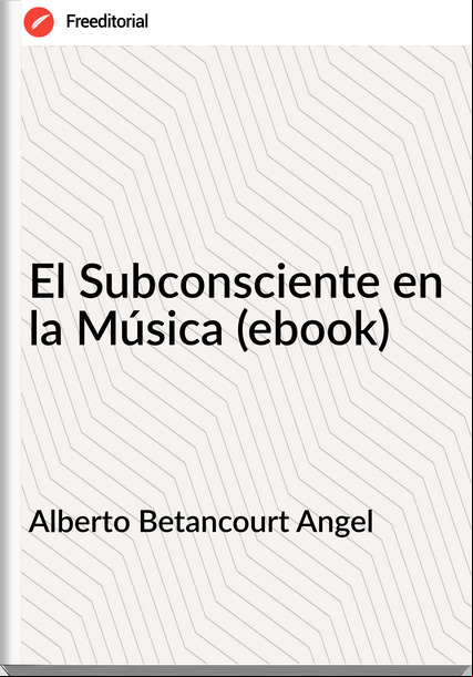 Alberto Betancourt Angel - El Subconsciente en la Música (ebook)