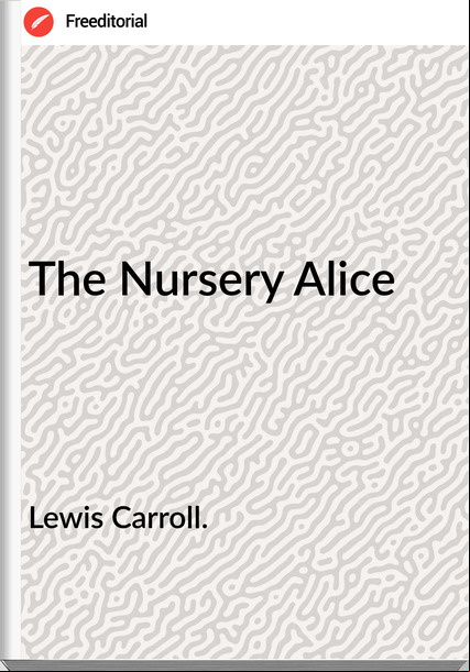 Lewis Carroll. The Nursery Alice