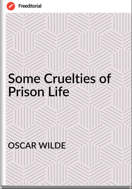 OSCAR WILDE - Some Cruelties of Prison Life