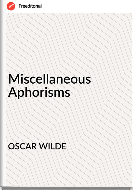 OSCAR WILDE Miscellaneous Aphorisms