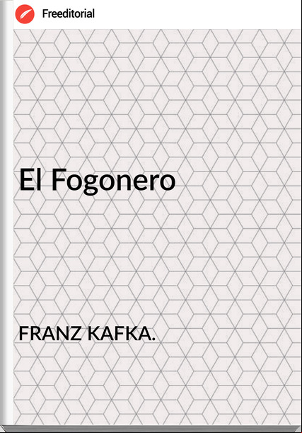 FRANZ KAFKA. El Fogonero