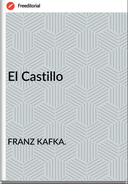 FRANZ KAFKA. El Castillo