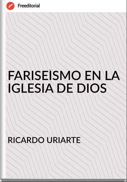 RICARDO URIARTE - FARISEÍSMO EN LA IGLESIA DE DIOS
