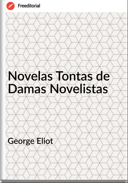 George Eliot - Novelas Tontas de Damas Novelistas