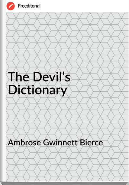 Ambrose Gwinnett Bierce The Devil’s Dictionary