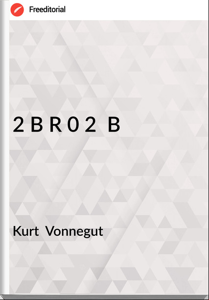 Kurt  Vonnegut - 2 B R 0 2  B