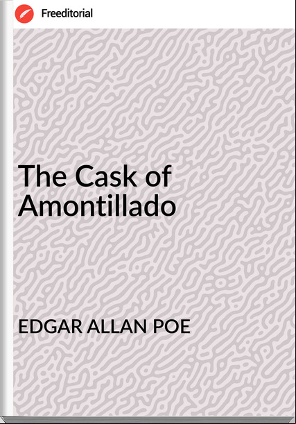 EDGAR ALLAN POE The Cask of Amontillado