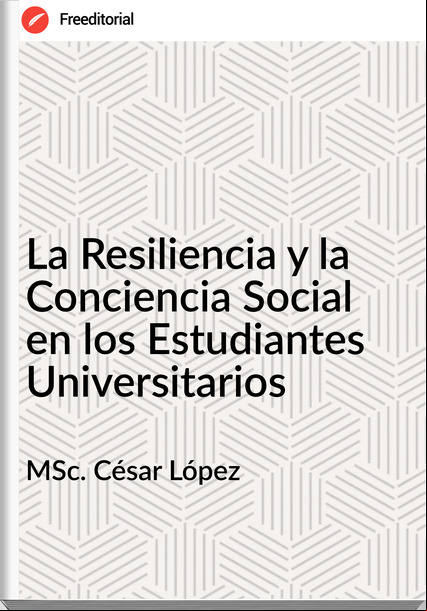 MSc. César López - La Resiliencia y la Conciencia Social en los Estudiantes Universitarios