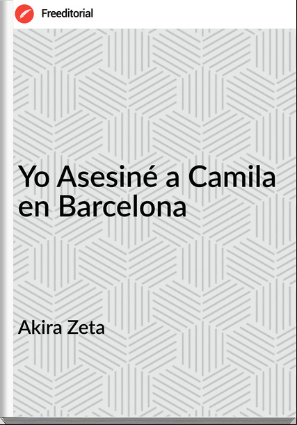 Akira Zeta - Yo Asesiné a Camila en Barcelona