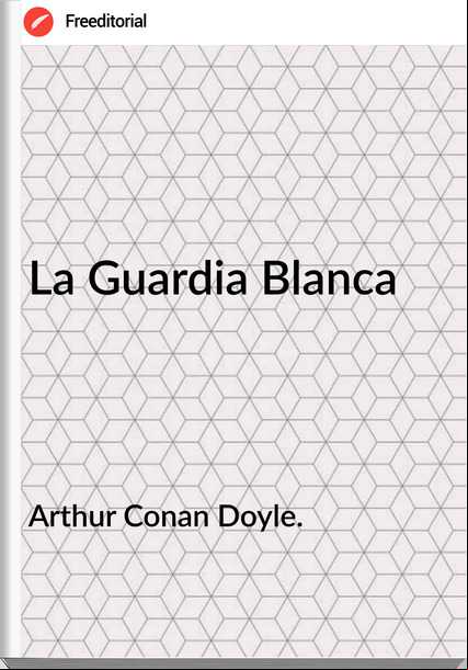 Arthur Conan Doyle. La Guardia Blanca