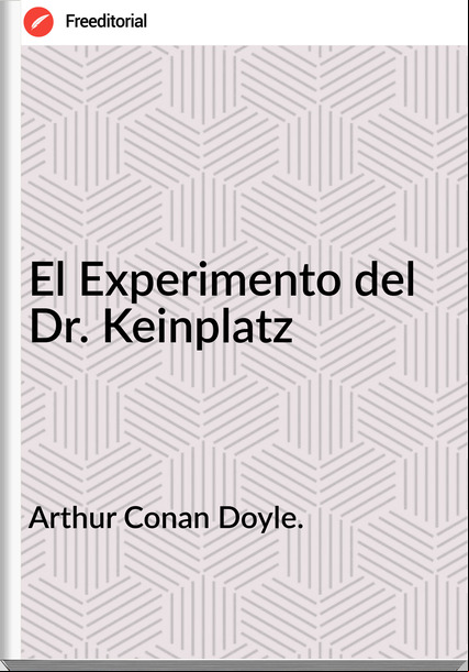Arthur Conan Doyle. El Experimento del Dr. Keinplatz
