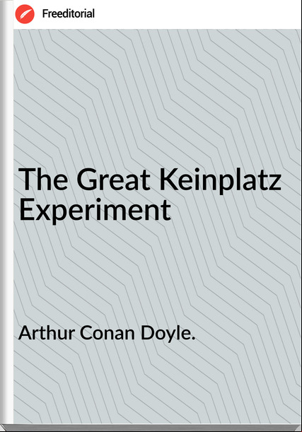 Arthur Conan Doyle. The Great Keinplatz Experiment