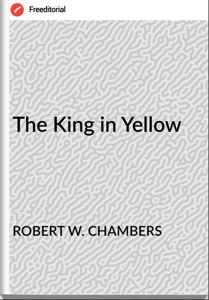 ROBERT W. CHAMBERS The King in Yellow