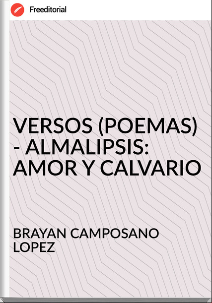BRAYAN CAMPOSANO LOPEZ - VERSOS (POEMAS) - ALMALIPSIS: AMOR Y CALVARIO