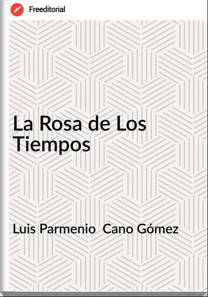 Luis Parmenio  Cano Gómez - La Rosa de Los Tiempos