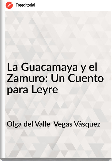 Olga del Valle  Vegas Vásquez - La Guacamaya y el Zamuro: Un Cuento para Leyre
