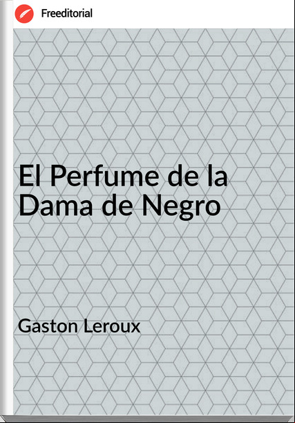 Gaston Leroux El Perfume de la Dama de Negro