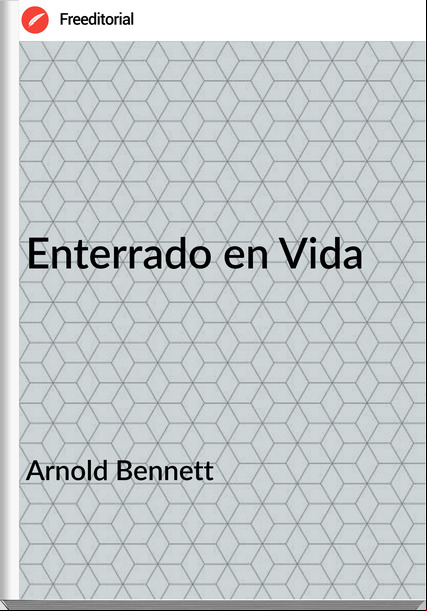 Arnold Bennett - Enterrado en Vida