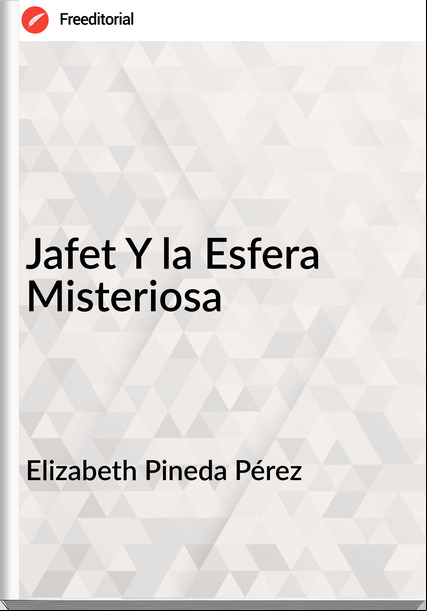 Elizabeth Pineda Pérez - Jafet Y la Esfera Misteriosa