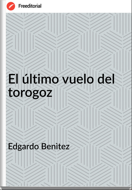 Edgardo Benìtez - El último vuelo del torogoz
