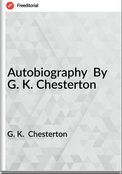 G. K. Chesterton Autobiography By G. K. Chesterton