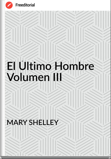 MARY SHELLEY El Último Hombre Volumen III