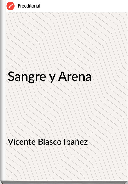 Vicente Blasco Ibañez Sangre y Arena