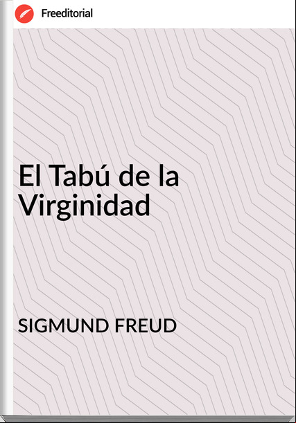 SIGMUND FREUD El Tabú de la Virginidad