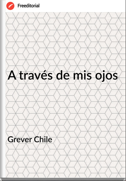 Grever Chile A través de mis ojos