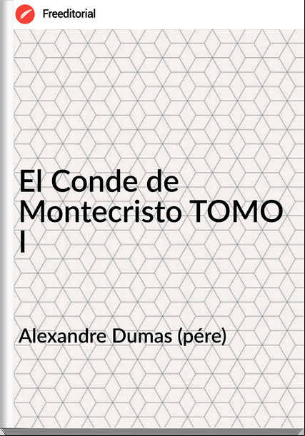 Alexandre Dumas (pére) El Conde de Montecristo TOMO I