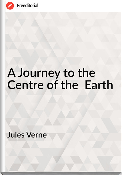 Jules Verne A Journey to the Centre of the Earth