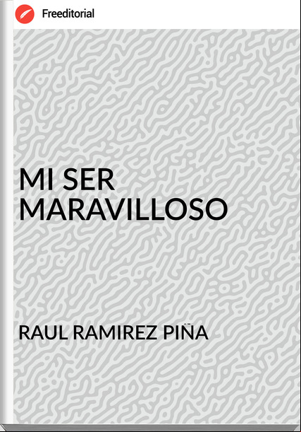RAUL RAMIREZ PIÑA - MI SER MARAVILLOSO