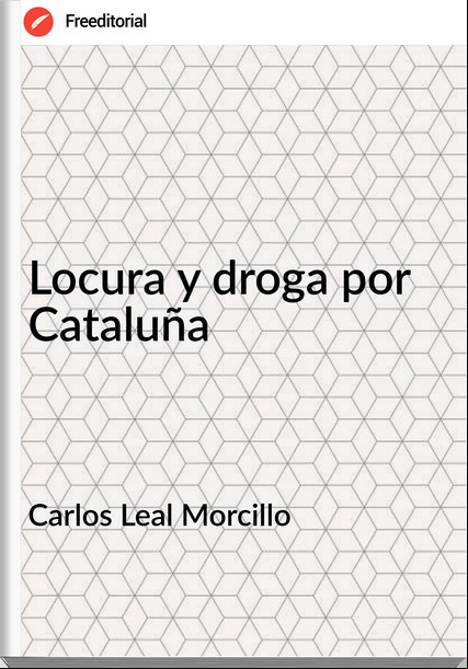 Carlos Leal Morcillo - Locura y droga por Cataluña