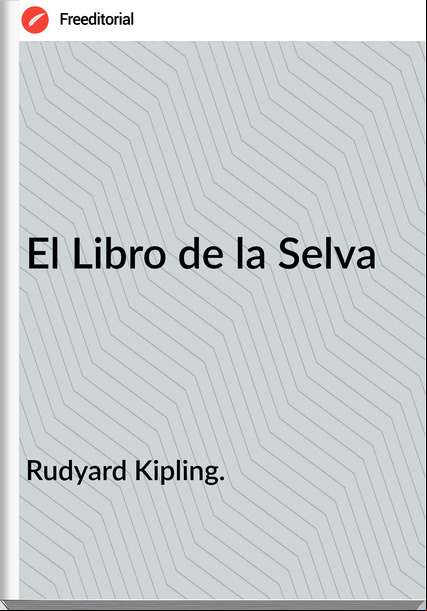 Rudyard Kipling. - El Libro de la Selva