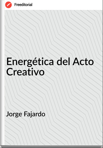 Jorge Fajardo - Energética del Acto Creativo