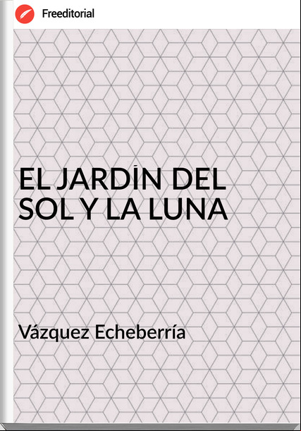 Vázquez Echeberría - EL JARDÍN DEL SOL Y LA LUNA